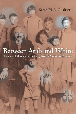 Between Arab and White: Race and Ethnicity in the Early Syrian Diaspora